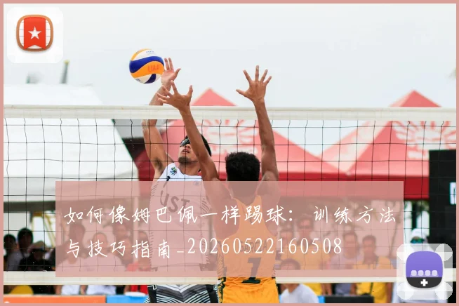 如何像姆巴佩一样踢球:训练方法与技巧指南_20260522160508