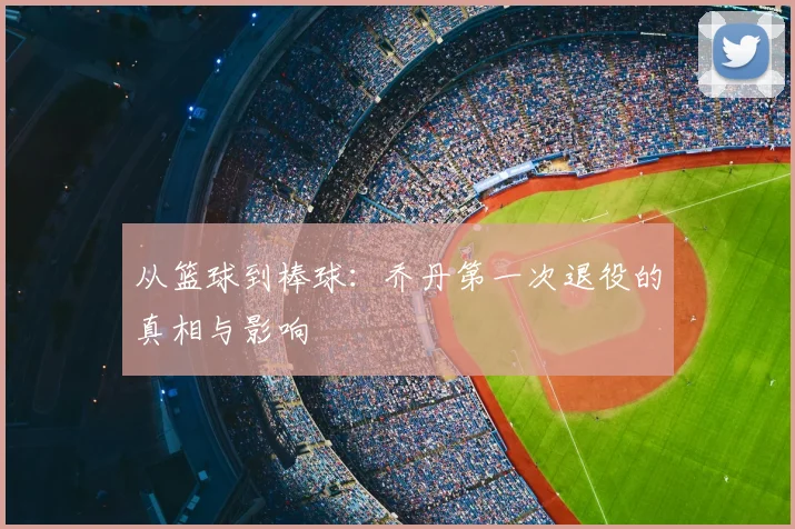 从篮球到棒球：乔丹第一次退役的真相与影响