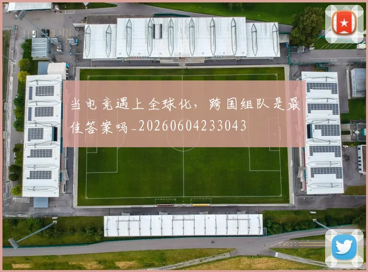 当电竞遇上全球化，跨国组队是最佳答案吗_20260604233043