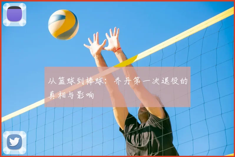 从篮球到棒球：乔丹第一次退役的真相与影响